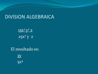DIVISION ALGEBRAICA15x3 y2 z      25x7 y  zEl resultado es:3y      5x4