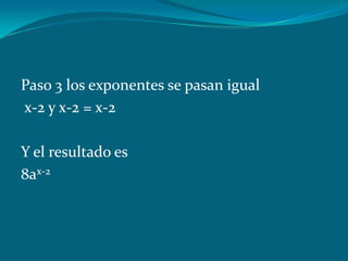Paso 3 los exponentes se pasan igual x-2 y x-2 = x-2Y el resultado es8ax-2