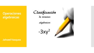 Operaciones
algebraicas
JahseelVasquez
 