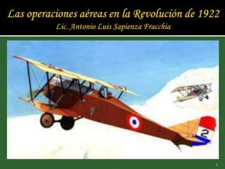 Las operaciones aéreas en la Revolución de 1922Lic. Antonio Luis SapienzaFracchia 1 