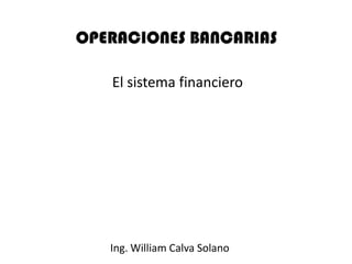 El sistema financiero




Ing. William Calva Solano
 