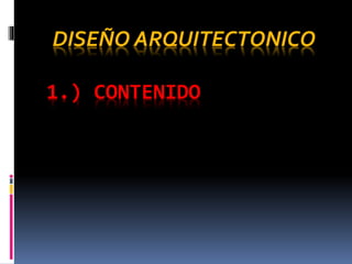 1.) CONTENIDO
DISEÑO ARQUITECTONICO
 