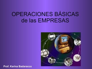 OPERACIONES BÁSICAS de las EMPRESAS Prof. Karina Badaracco 