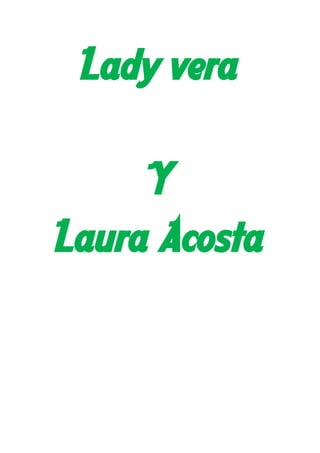 Lady vera

     Y
Laura Acosta
 