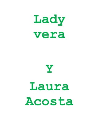 Lady
 vera

   Y
 Laura
Acosta
 