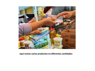 aquí vemos varios productos en diferentes cantidades
 