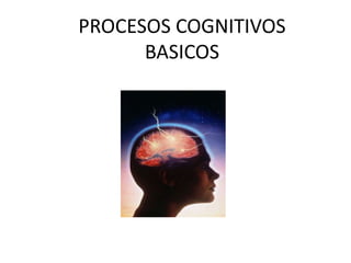 PROCESOS COGNITIVOS
BASICOS
 
