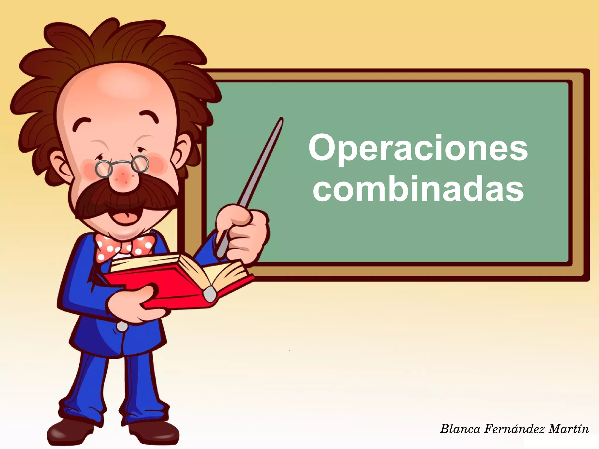 Operaciones
combinadas
Blanca Fernández Martín