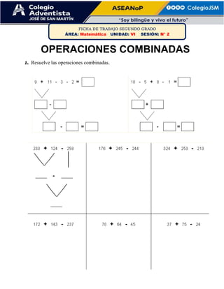 OPERACIONES COMBINADAS
1. Resuelve las operaciones combinadas.
FICHA DE TRABAJO SEGUNDO GRADO
ÁREA: Matemática UNIDAD: VI SESIÓN: N° 2
 