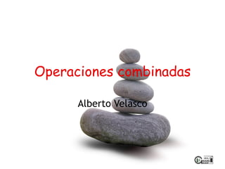 Operaciones combinadas Alberto Velasco 