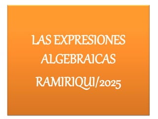 LAS EXPRESIONES
ALGEBRAICAS
RAMIRIQUI/2025
 