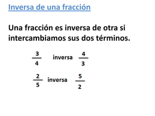 Inversa de una fracciónUna fracción es inversa de otra si intercambiamos sus dos términos.