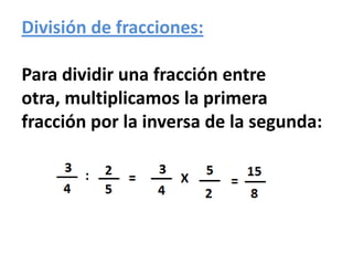 División de fracciones:Para dividir una fracción entre otra, multiplicamos la primera fracción por la inversa de la segunda:
