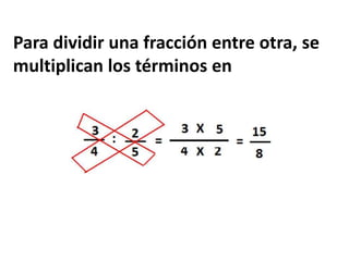 Para dividir una fracción entre otra, se multiplican los términos en