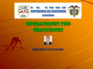 Operaciones con
fracciones
DEMETRIO CCESA RAYME
 