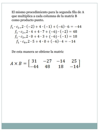 El mismo procedimiento para la segunda fila de A que multiplica a cada columna de la matriz B como producto punto.De esta manera se obtiene la matriz