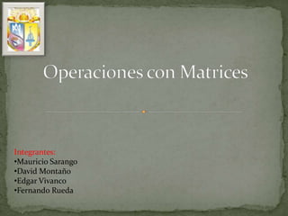 Integrantes:
•Mauricio Sarango
•David Montaño
•Edgar Vivanco
•Fernando Rueda
 