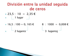  23,5 : 10 = 2,35 €
 1 lugar
 16,5 : 100 = 0, 165 € 8 : 1000 = 0,008 €
 2 lugares 3 lugaresj
 