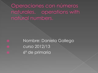    Nombre: Daniela Gallego
   curso 2012/13
   6º de primaria
 