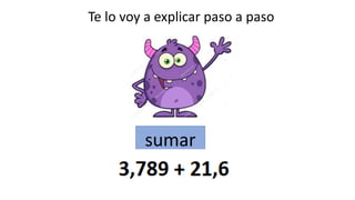 Te lo voy a explicar paso a paso
sumar
 