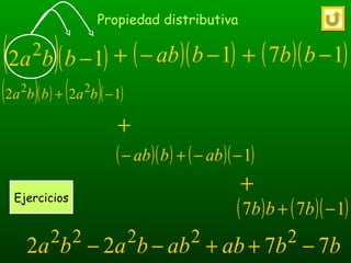 Propiedad distributiva
( )( )12 2
−bba ( )( )17 −bb( )( )1−− bab+ +
( )( ) ( )( )122 22
−+ babba
( )( ) ( )( )1−−+− abbab
( ) ( )( )177 −+ bbb
+
+
bbababbaba 7722 22222
−++−−
Ejercicios
 