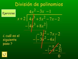 División de polinomios
2754 23
−−+ xxx2+x
2
4x
( )23
84 xx +−
27 −− x¿ cuál es el
siguiente
paso ?
2
3x−
x3−
( )xx 63 2
−−−
x− 2−
Ejercicios
1−
( )2−−− x
0
 