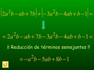 ( ) ( )=−+−−++− 14372 22
babbababba
=−+−−+−= 14372 22
babbababba
¡¡ Reducción de términos semejantes !!
1852
−+−−= babba
 