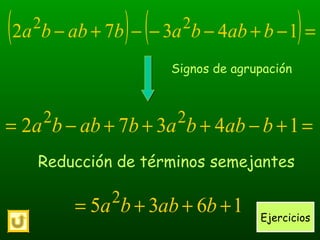 =+−+++−= 14372 22
babbababba
Reducción de términos semejantes
( ) ( )=−+−−−+− 14372 22
babbababba
Signos de agrupación
1635 2
+++= babba Ejercicios
 