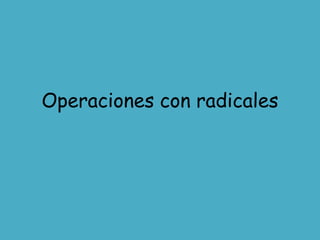 Operaciones con radicales
 