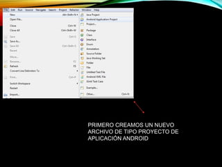PRIMERO CREAMOS UN NUEVO
ARCHIVO DE TIPO PROYECTO DE
APLICACIÓN ANDROID
 