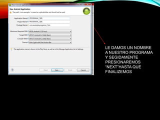 LE DAMOS UN NOMBRE
A NUESTRO PROGRAMA
Y SEGIDAMENTE
PRESIONAREMOS
“NEXT”HASTA QUE
FINALIZEMOS
 