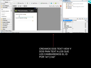 CREAMOS DOS TEXT VIEW Y
DOS PAIN TEXT A LOS QUE
LES CAMBIAREMOS EL ID
POR “et1”y”et2”
 