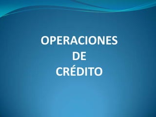 OPERACIONES
    DE
  CRÉDITO
 