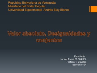 Republica Bolivariana de Venezuela
Ministerio del Poder Popular
Universidad Experimental Andrés Eloy Blanco
Estudiante :
Ismael Torres 30.304.367
Profesor : Douglas
Sección 0124
 