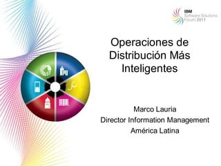 Operaciones de
  Distribución Más
    Inteligentes


           Marco Lauria
Director Information Management
          América Latina


                             1
 