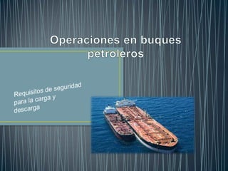 Operaciones en buques petroleros Requisitos de seguridad para la carga y descarga 