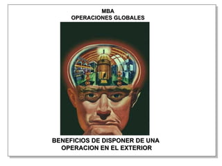 MBA OPERACIONES GLOBALES BENEFICIOS DE DISPONER DE UNA  OPERACION EN EL EXTERIOR 