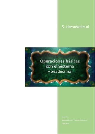 S. Hexadecimal
Autores.
BastidasCintia- Falconí Alejandro
13-6-2019
 