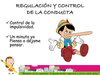 REGULACIÓN Y CONTROL
DE LA CONDUCTA
Control de la
impulsividad.
Un minuto yo
Pienso o déjame
pensar.
 