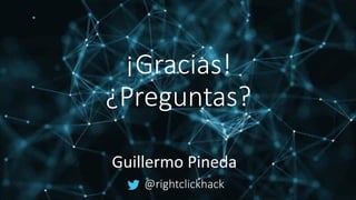 ¡Gracias!
¿Preguntas?
Guillermo Pineda
@rightclickhack
 