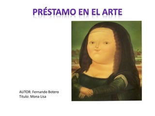 AUTOR: Fernando Botero
Titulo: Mona Lisa
 