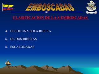 CLASIFICACION DE LA S EMBOSCADAS  DESDE UNA SOLA RIBERA DE DOS RIBERAS ESCALONADAS  EMBOSCADAS 