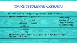DIVISIÓNDE EXPRESIONES ALGEBRAICAS
La división de expresiones algebraicas puede realizarse de dos maneras:
 Método Estánd...