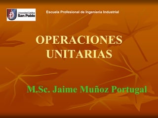OPERACIONES
UNITARIAS
Escuela Profesional de Ingeniería Industrial
 