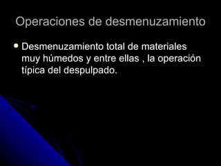 Operaciones de desmenuzamiento Desmenuzamiento total de materiales muy húmedos y entre ellas , la operación típica del despulpado. 
