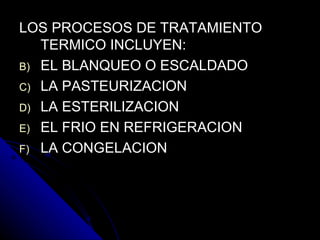 LOS PROCESOS DE TRATAMIENTO TERMICO INCLUYEN: EL BLANQUEO O ESCALDADO LA PASTEURIZACION  LA ESTERILIZACION  EL FRIO EN REFRIGERACION  LA CONGELACION  