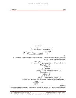 UMSA-FACULTAD
DE
INGENIERIA
OPERACIONES
UNITARIAS
PET-245
Guía
Página
124
Después
de
descender
1
m
el
nivel
de
agua
en
el
depósito,
la
velocidad
de
salida
vendrá
dada
por:
f
u
137 1
53.12
2


Y
el
valor
de
f
lo
determinamos
por
tanteo
igual
que
en
el
caso
anterior
1.
er
tanteo:
Suponemos
u
2
=
6
m/seg.
Re
=
2.45*10
5
f
=
0.0210
u
2
=
6.37
m/seg.
2.
°
tanteo:
Suponemos
u
2
=
6.37
m/seg.
Re
=
2.60*10
5
f
=0.0210
u
2
=
6.37
m/seg.
En
consecuencia,
el
valor
de
f
al
final
de
la
operación
es:
f
=
0.0210
El
valor
medio
de
f
será
f
=
0.0211
El
tiempo
necesario
para
descender
el
nivel
en
el
depósito
desde
los
4
m
hasta
los
3
m
será




seg t
t
91 829.2 3 445.0*1196
8 9 81.9*2
137*0211.0 1
10* 09.4
2
4 2
  




seg t
91 
_f _f -t-
t
UPLOADED BY JORGE BLANCO CHOQUE
UPLOADED BY JORGE BLANCO CHOQUE
 