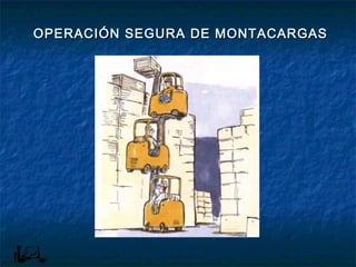 OPERACIÓN SEGURA DE MONTACARGASOPERACIÓN SEGURA DE MONTACARGAS
 