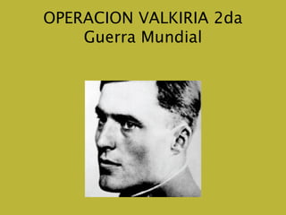OPERACION VALKIRIA 2da
    Guerra Mundial
 