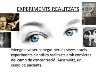 EXPERIMENTS REALITZATS




Mengele va ser conegut per les seves cruels
experiments cientfics realitzats amb convictes
del camp de concentraci. Auschwitz, un
camp de pacients.
 